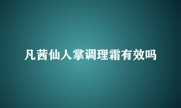 凡茜仙人掌调理霜有效吗