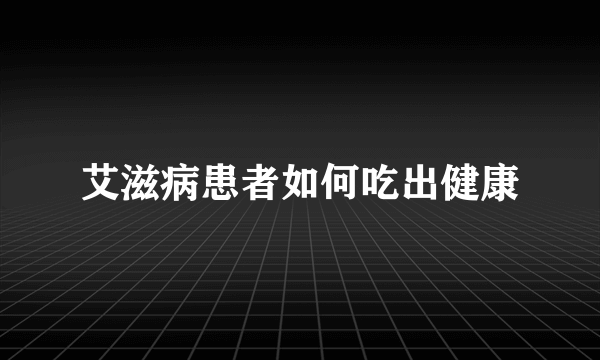 艾滋病患者如何吃出健康