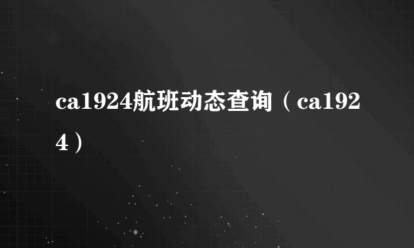 ca1924航班动态查询（ca1924）