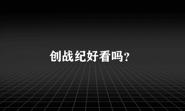 创战纪好看吗？