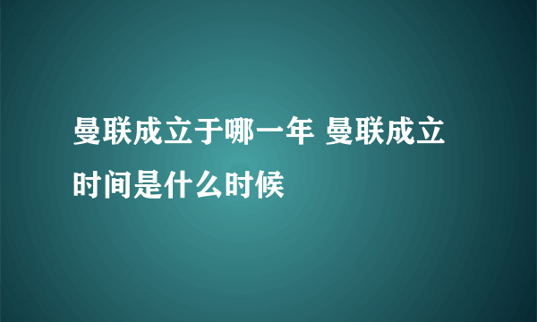 曼联成立于哪一年 曼联成立时间是什么时候