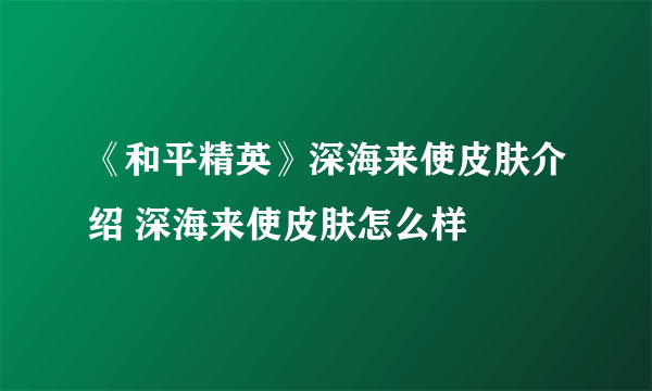 《和平精英》深海来使皮肤介绍 深海来使皮肤怎么样