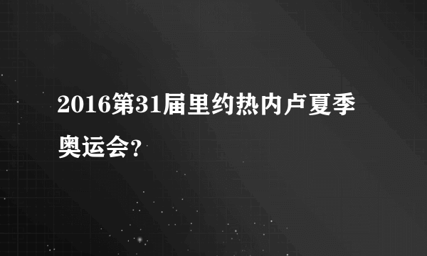 2016第31届里约热内卢夏季奥运会？