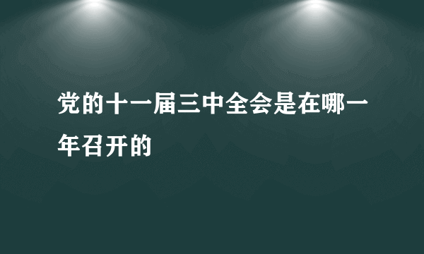 党的十一届三中全会是在哪一年召开的