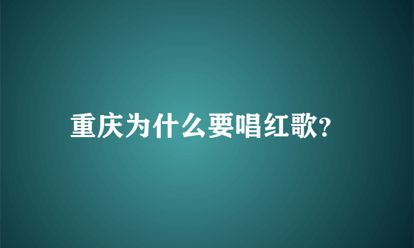 重庆为什么要唱红歌？