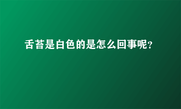 舌苔是白色的是怎么回事呢？