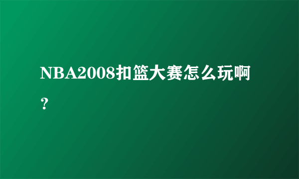 NBA2008扣篮大赛怎么玩啊？