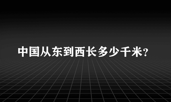 中国从东到西长多少千米？