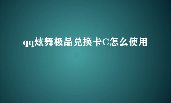 qq炫舞极品兑换卡C怎么使用