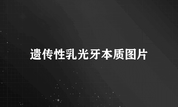 遗传性乳光牙本质图片