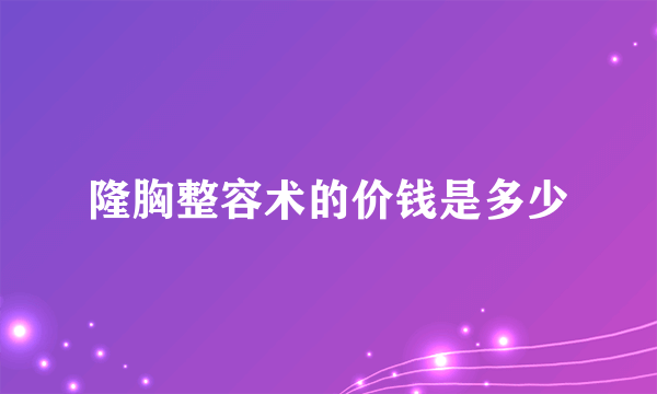 隆胸整容术的价钱是多少