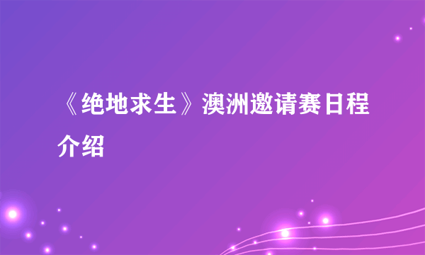 《绝地求生》澳洲邀请赛日程介绍