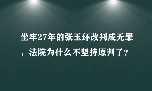 坐牢27年的张玉环改判成无罪，法院为什么不坚持原判了？