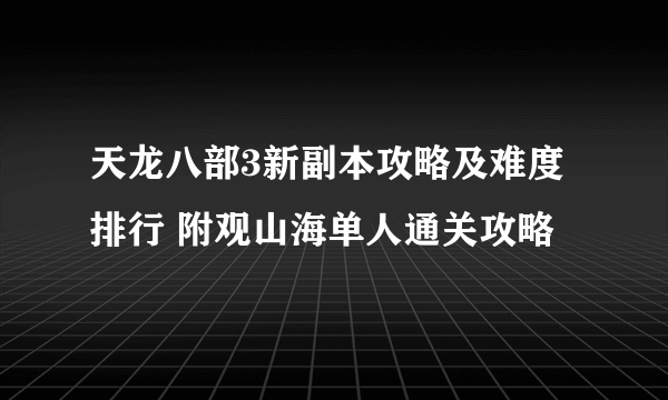 天龙八部3新副本攻略及难度排行 附观山海单人通关攻略