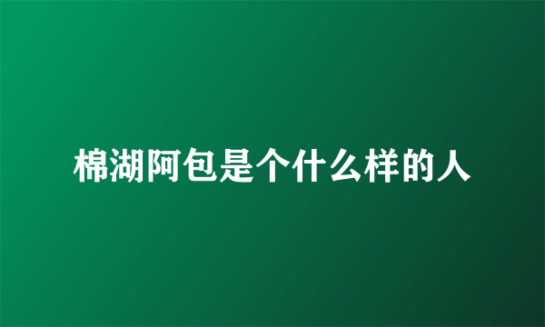 棉湖阿包是个什么样的人