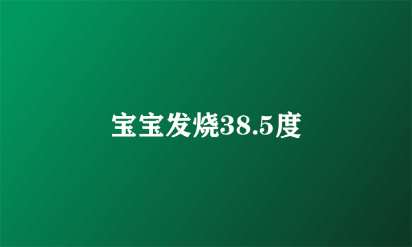 宝宝发烧38.5度