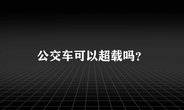 公交车可以超载吗？