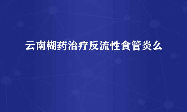 云南糊药治疗反流性食管炎么