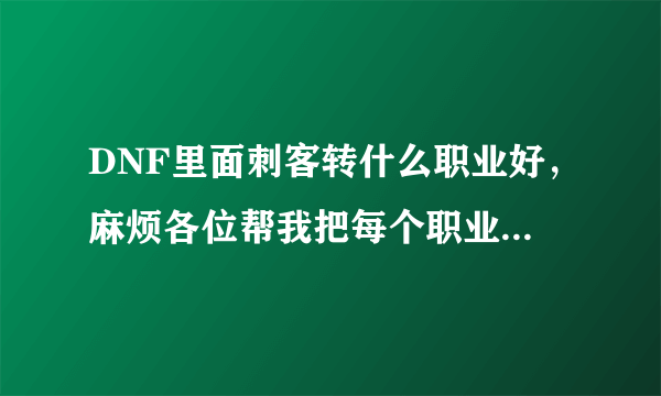 DNF里面刺客转什么职业好，麻烦各位帮我把每个职业都介绍一遍