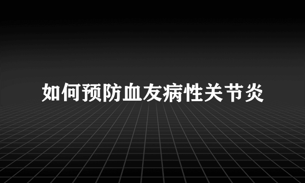 如何预防血友病性关节炎