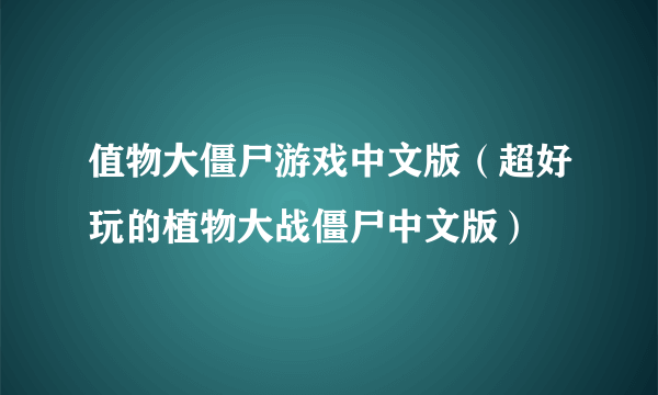 值物大僵尸游戏中文版（超好玩的植物大战僵尸中文版）