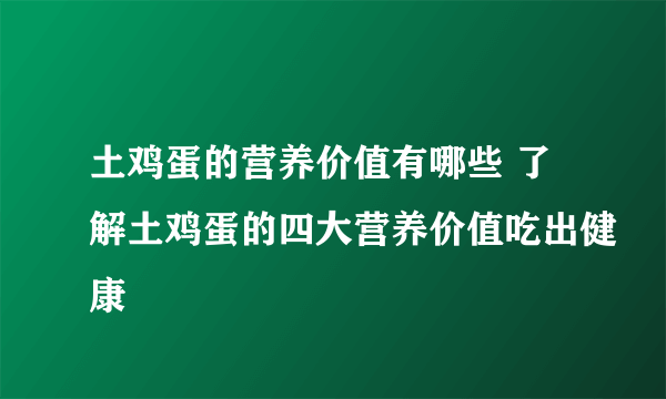 土鸡蛋的营养价值有哪些 了解土鸡蛋的四大营养价值吃出健康