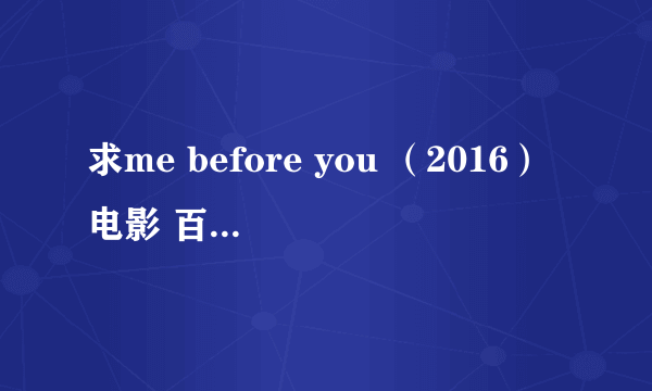 求me before you （2016）电影 百度云，谢谢啦