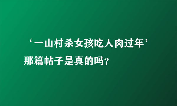 ‘一山村杀女孩吃人肉过年’那篇帖子是真的吗？