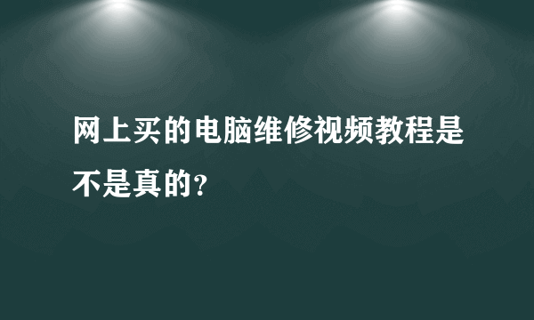 网上买的电脑维修视频教程是不是真的？