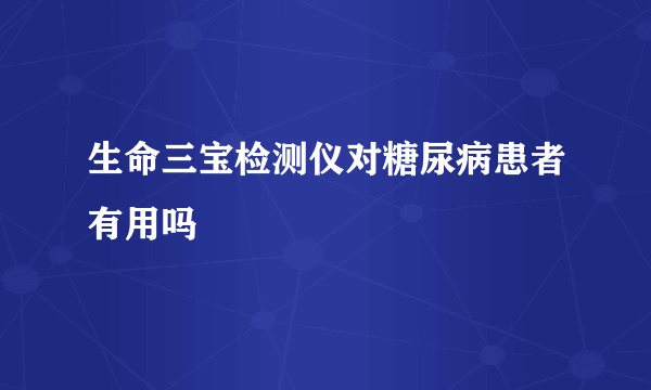 生命三宝检测仪对糖尿病患者有用吗