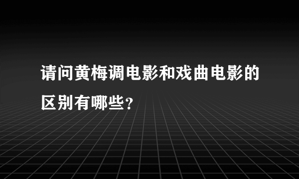 请问黄梅调电影和戏曲电影的区别有哪些？