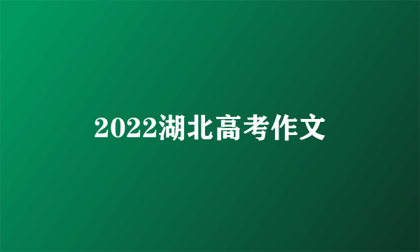 2022湖北高考作文