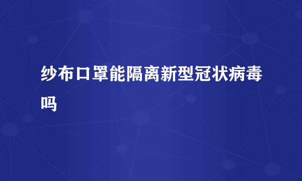 纱布口罩能隔离新型冠状病毒吗