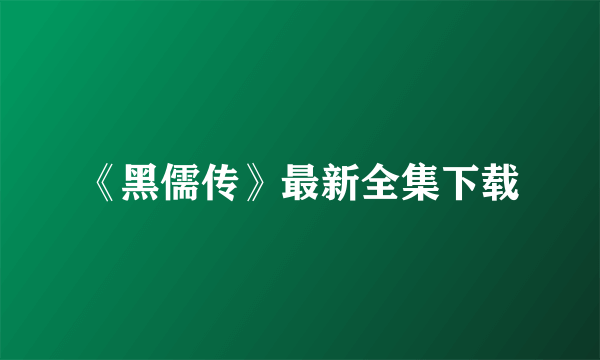 《黑儒传》最新全集下载