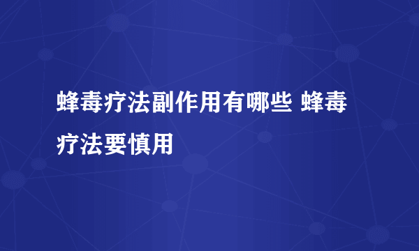 蜂毒疗法副作用有哪些 蜂毒疗法要慎用