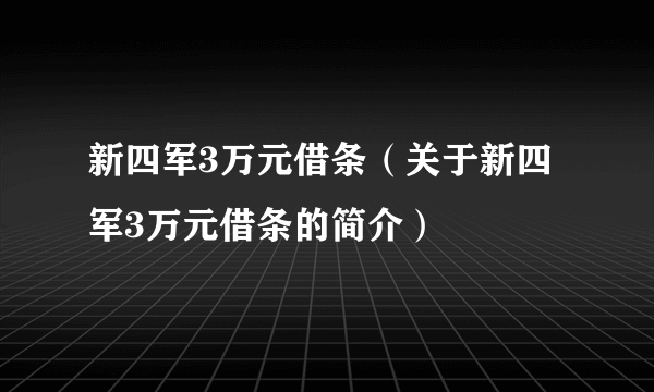 新四军3万元借条（关于新四军3万元借条的简介）