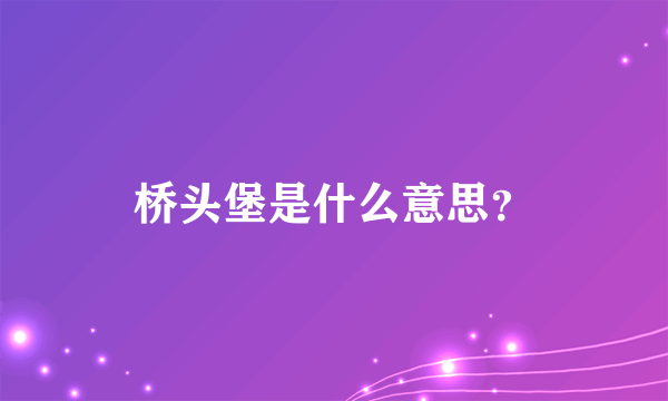 桥头堡是什么意思？