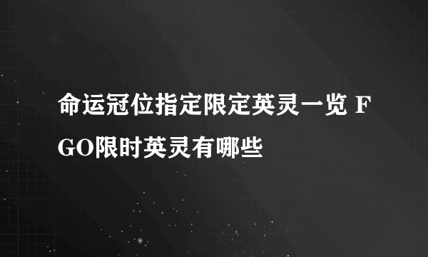 命运冠位指定限定英灵一览 FGO限时英灵有哪些