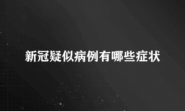 新冠疑似病例有哪些症状