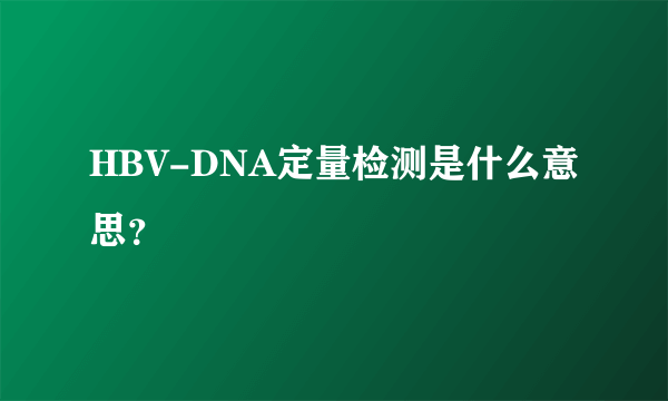 HBV-DNA定量检测是什么意思？