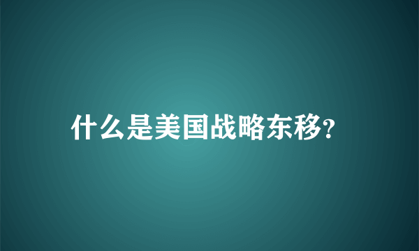 什么是美国战略东移？