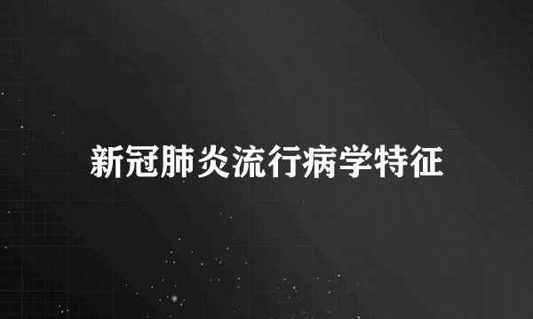 新冠肺炎流行病学特征