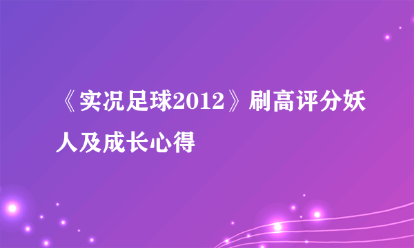 《实况足球2012》刷高评分妖人及成长心得