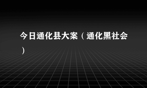 今日通化县大案（通化黑社会）