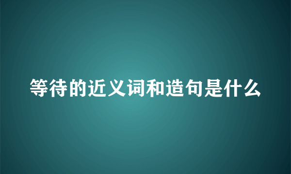 等待的近义词和造句是什么