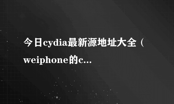 今日cydia最新源地址大全（weiphone的cydia源地址是多少）