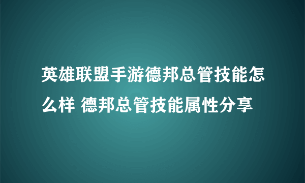 英雄联盟手游德邦总管技能怎么样 德邦总管技能属性分享