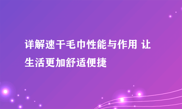 详解速干毛巾性能与作用 让生活更加舒适便捷