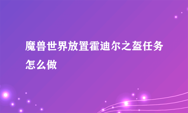 魔兽世界放置霍迪尔之盔任务怎么做