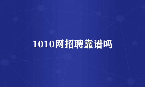 1010网招聘靠谱吗